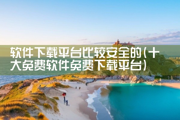软件下载平台比较安全的