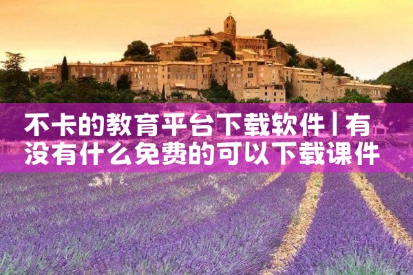 不卡的教育平台下载软件