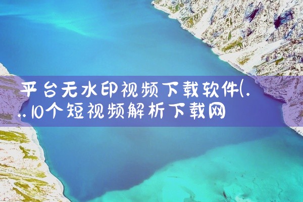 平台无水印视频下载软件