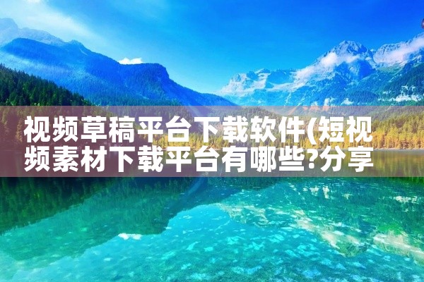 视频草稿平台下载软件