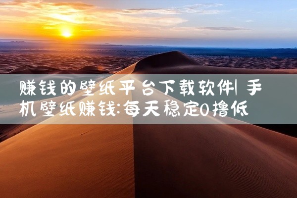 赚钱的壁纸平台下载软件